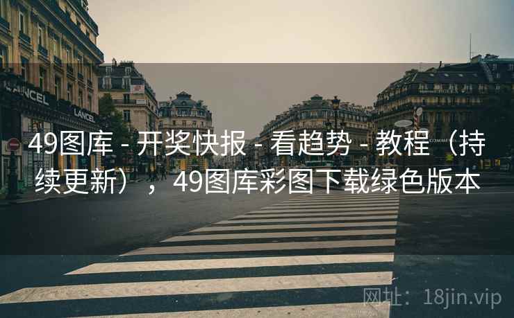 49图库 - 开奖快报 - 看趋势 - 教程(持续更新),49图库彩图下载绿色版本 49图库 - 开奖快报 - 看趋势 - 教程(持续更新),49图库彩图下载绿色版本