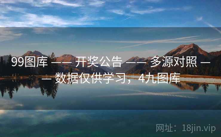 99图库 —— 开奖公告 —— 多源对照 —— 数据仅供学习,4九图库 99图库 —— 开奖公告 —— 多源对照 —— 数据仅供学习,4九图库