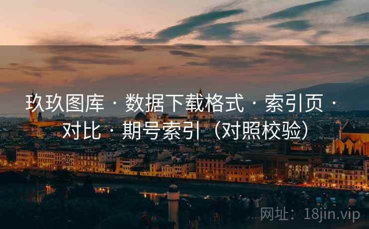 玖玖图库 · 数据下载格式 · 索引页 · 对比 · 期号索引（对照校验）