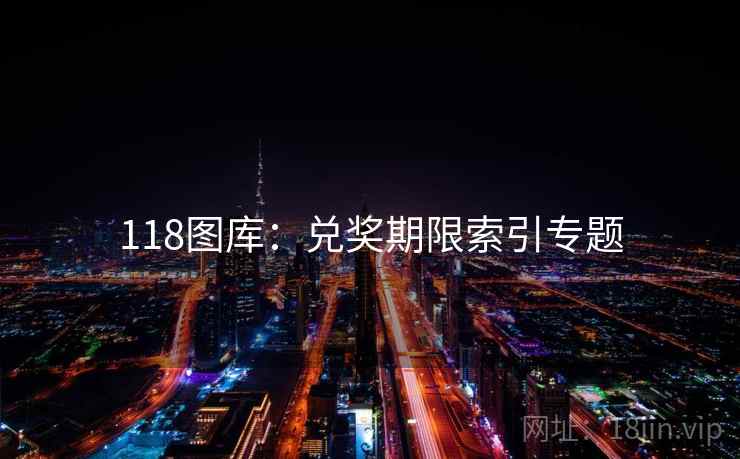118图库:兑奖期限索引专题 118图库:兑奖期限索引专题