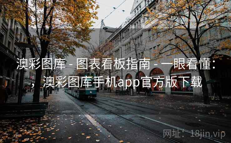 澳彩图库 - 图表看板指南 - 一眼看懂：，澳彩图库手机app官方版下载
