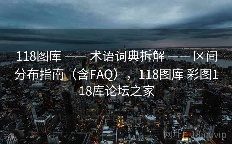 118图库 —— 术语词典拆解 —— 区间分布指南（含FAQ），118图库 彩图118库论坛之家