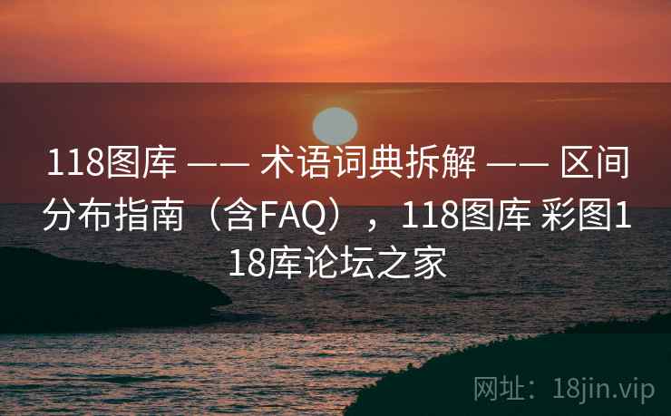118图库 —— 术语词典拆解 —— 区间分布指南（含FAQ），118图库 彩图118库论坛之家
